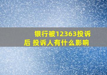 银行被12363投诉后 投诉人有什么影响